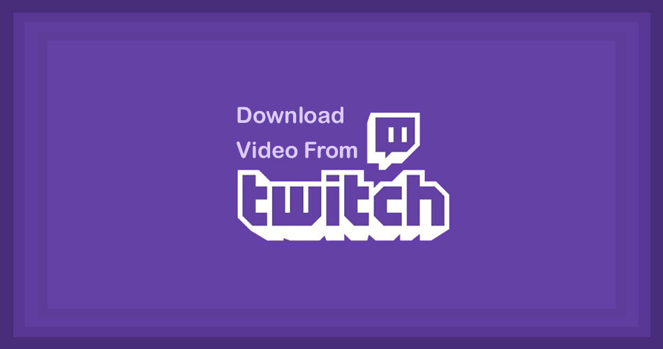 چگونه از توییچ Twitch، ویدیو دانلود کنیم